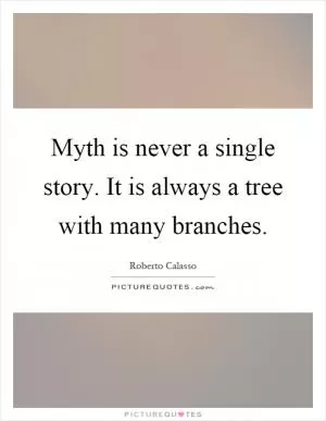 Myth is never a single story. It is always a tree with many branches Picture Quote #1