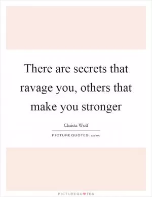 There are secrets that ravage you, others that make you stronger Picture Quote #1