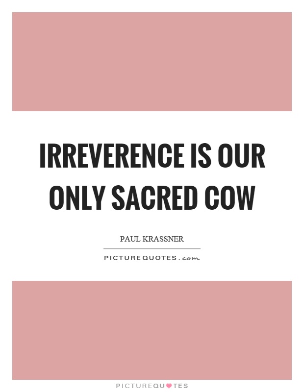 Irreverence is our only sacred cow Picture Quote #1