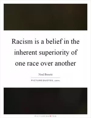 Racism is a belief in the inherent superiority of one race over another Picture Quote #1