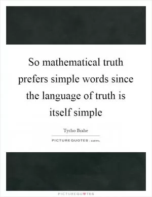 So mathematical truth prefers simple words since the language of truth is itself simple Picture Quote #1