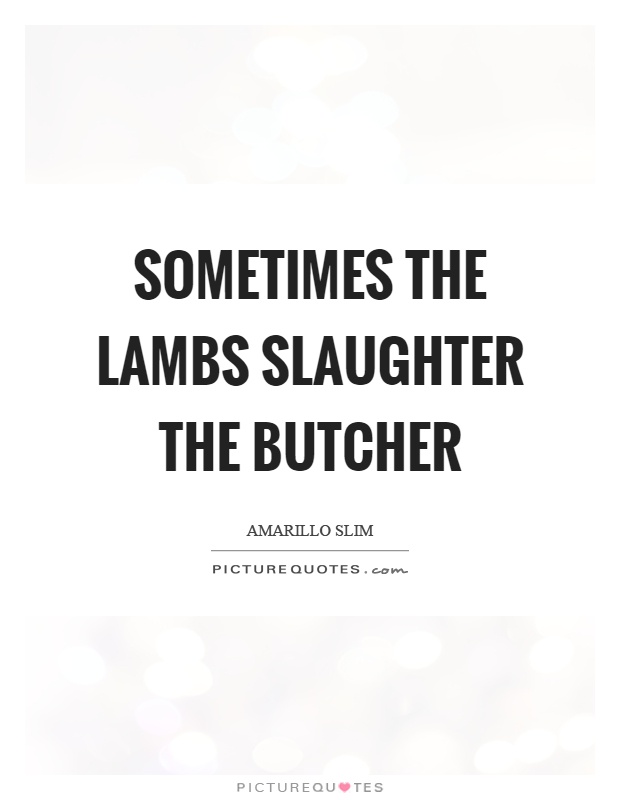Sometimes the lambs slaughter the butcher Picture Quote #1