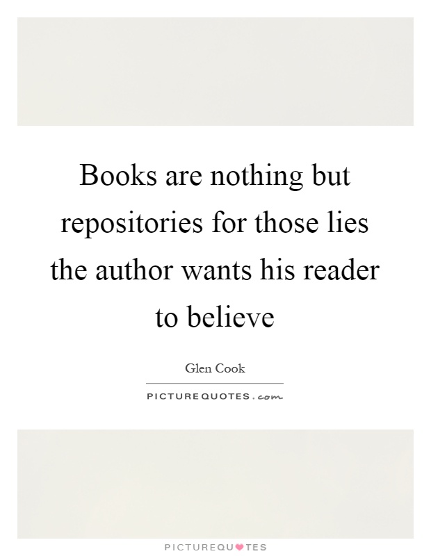 Books are nothing but repositories for those lies the author wants his reader to believe Picture Quote #1