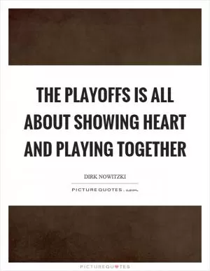 The playoffs is all about showing heart and playing together Picture Quote #1