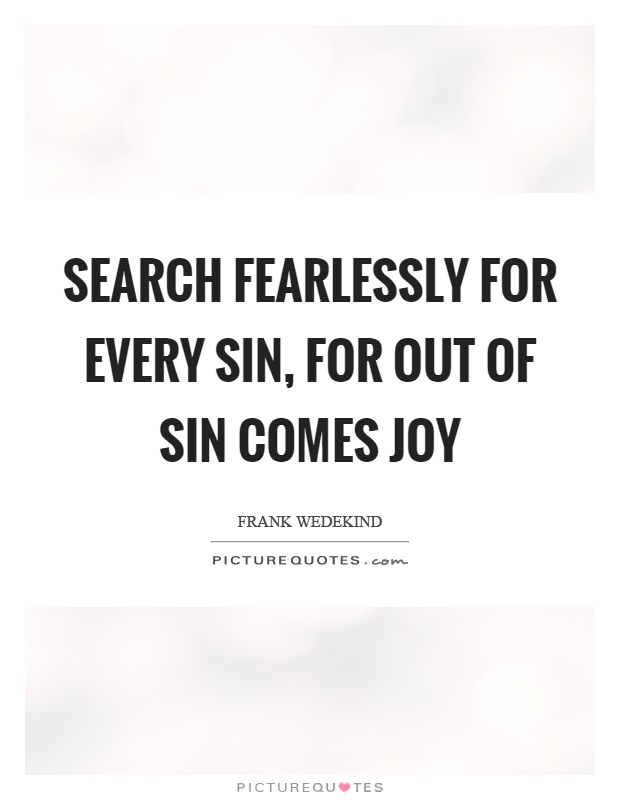 Search fearlessly for every sin, for out of sin comes joy Picture Quote #1