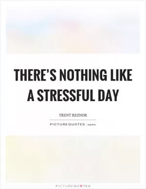 There’s nothing like a stressful day Picture Quote #1