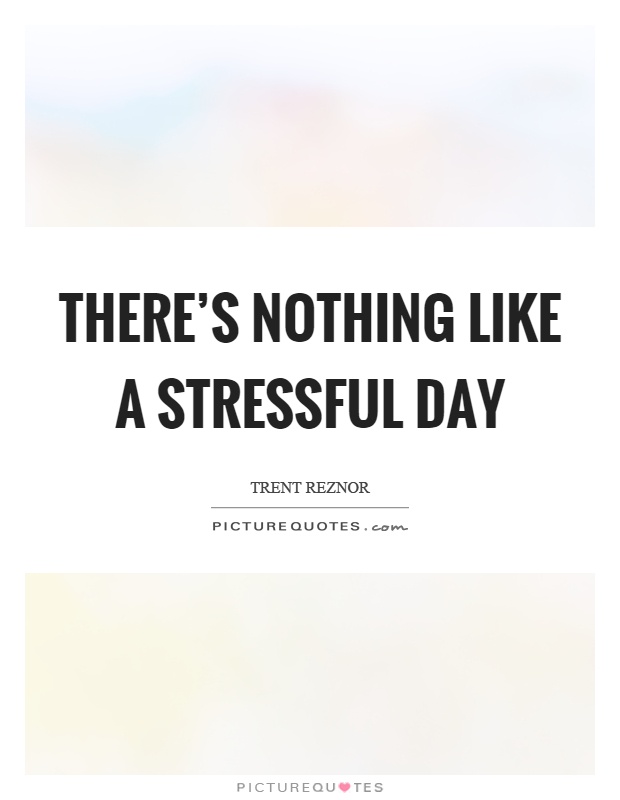 There's nothing like a stressful day Picture Quote #1