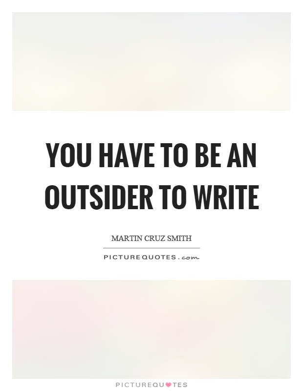 You have to be an outsider to write Picture Quote #1