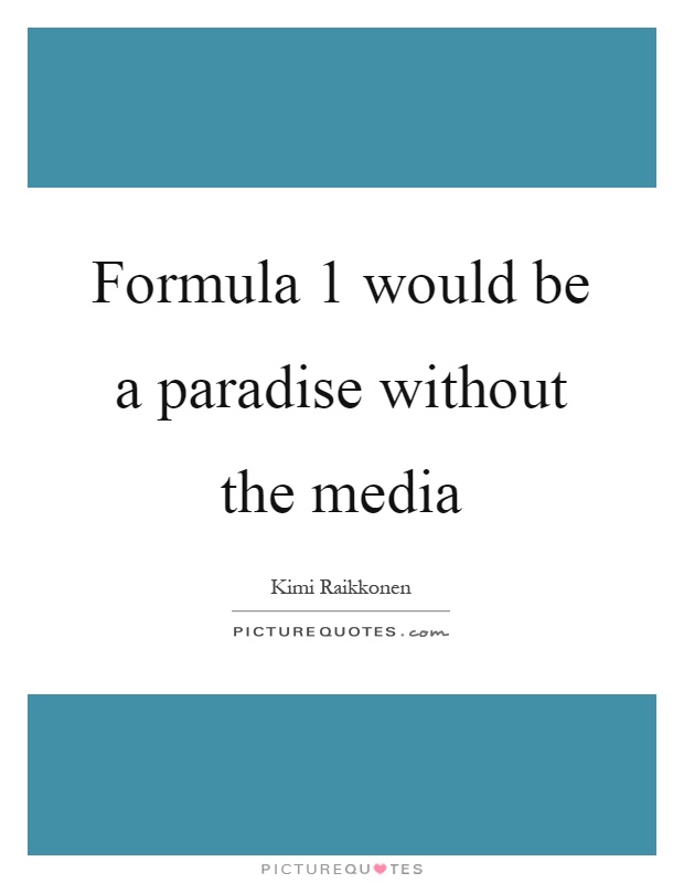 Formula 1 would be a paradise without the media Picture Quote #1