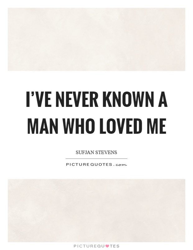 I've never known a man who loved me Picture Quote #1