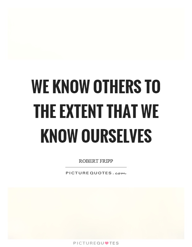 We know others to the extent that we know ourselves Picture Quote #1