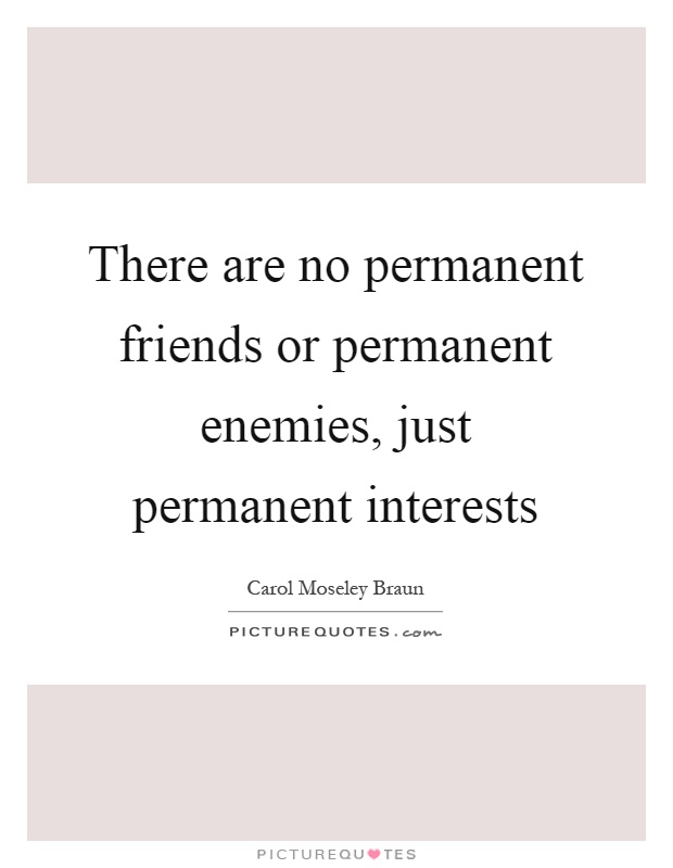 There are no permanent friends or permanent enemies, just permanent interests Picture Quote #1