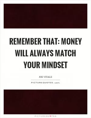 Remember that: Money will always match your mindset Picture Quote #1