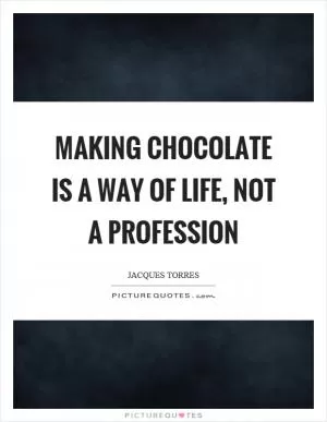 Making chocolate is a way of life, not a profession Picture Quote #1