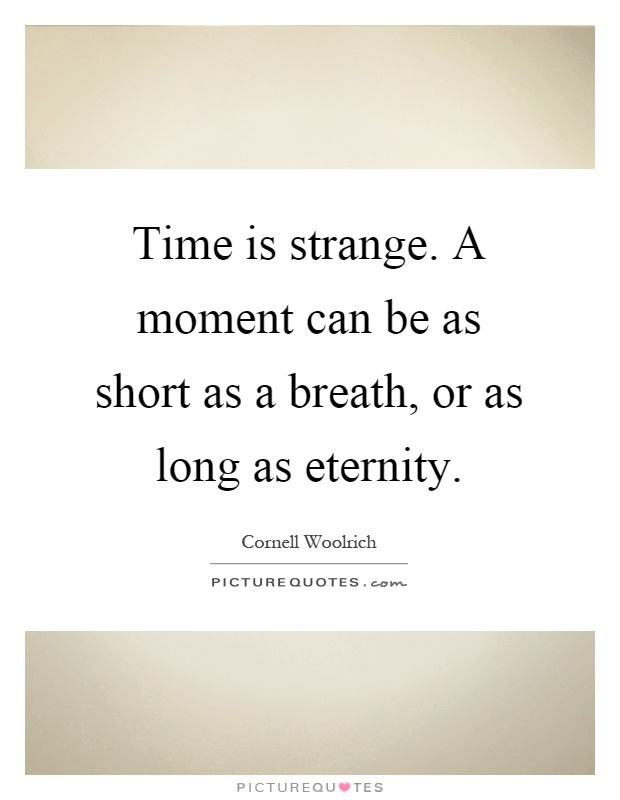 Time is strange. A moment can be as short as a breath, or as long as eternity Picture Quote #1