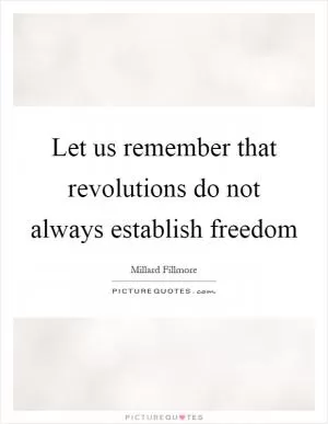 Let us remember that revolutions do not always establish freedom Picture Quote #1