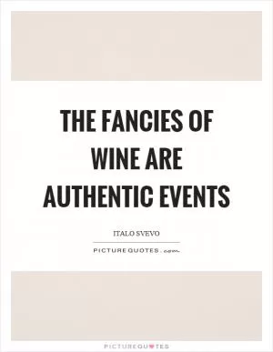 The fancies of wine are authentic events Picture Quote #1