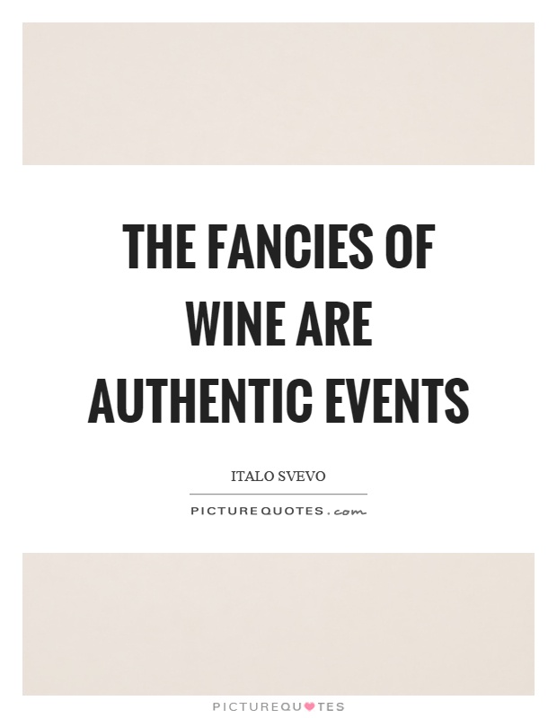 The fancies of wine are authentic events Picture Quote #1
