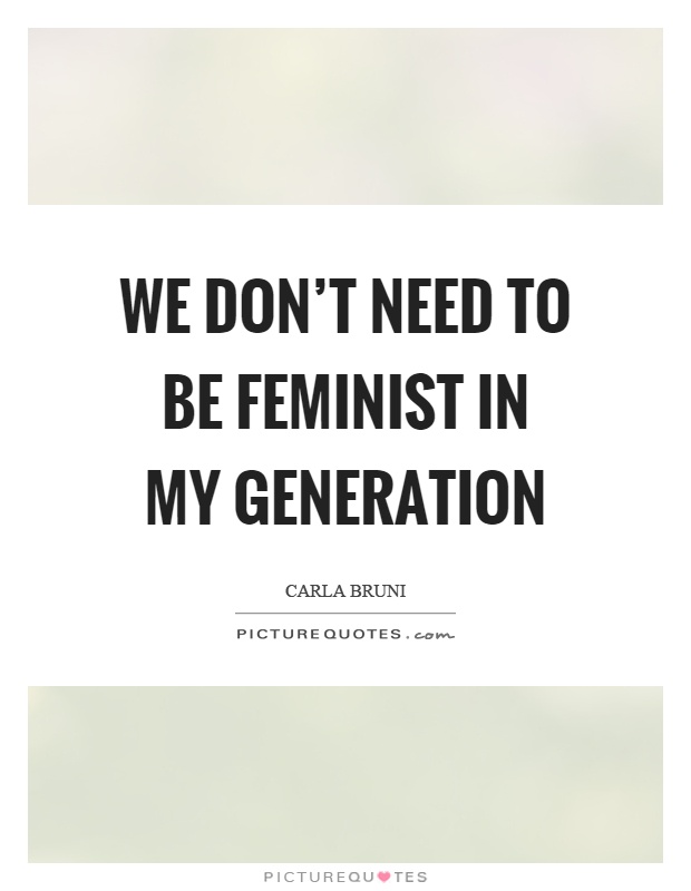 We don't need to be feminist in my generation Picture Quote #1