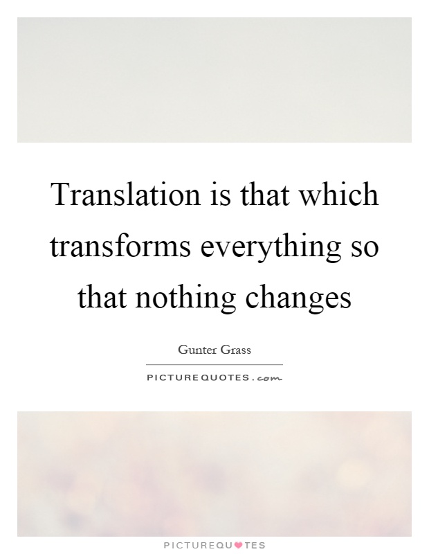 Translation is that which transforms everything so that nothing changes Picture Quote #1