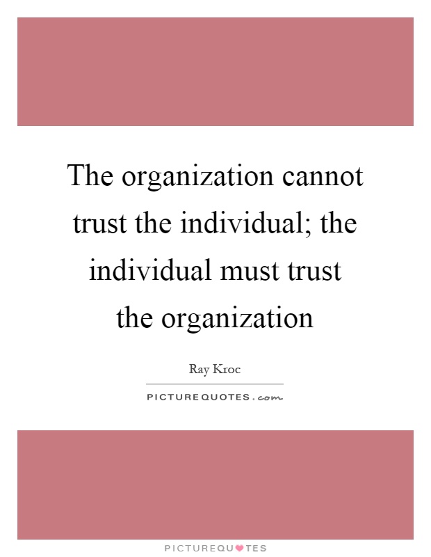 The organization cannot trust the individual; the individual must trust the organization Picture Quote #1