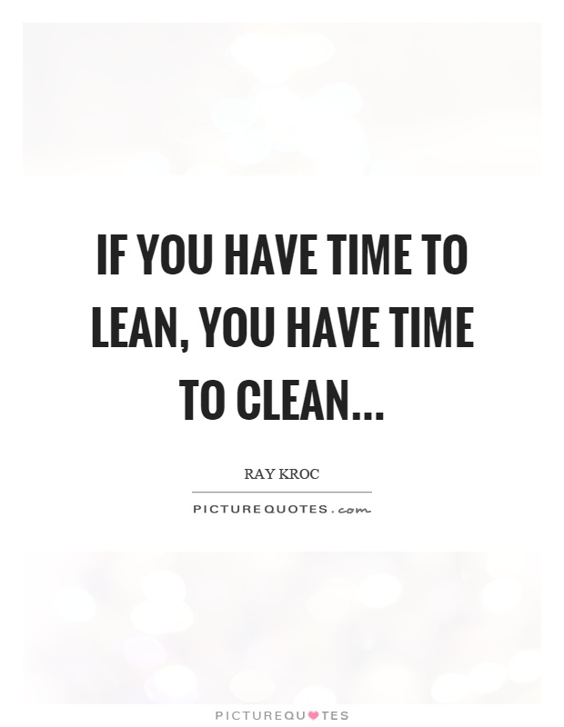 If you have time to lean, you have time to clean Picture Quote #1