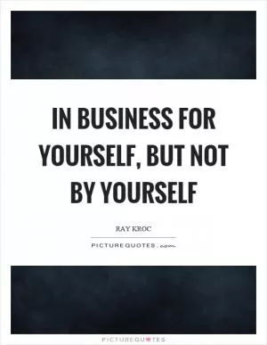 In business for yourself, but not by yourself Picture Quote #1