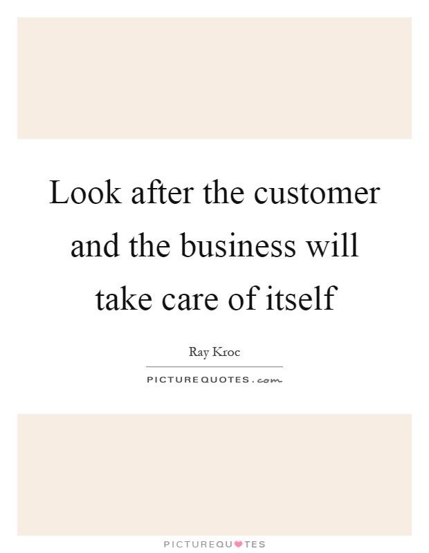 Look after the customer and the business will take care of itself Picture Quote #1