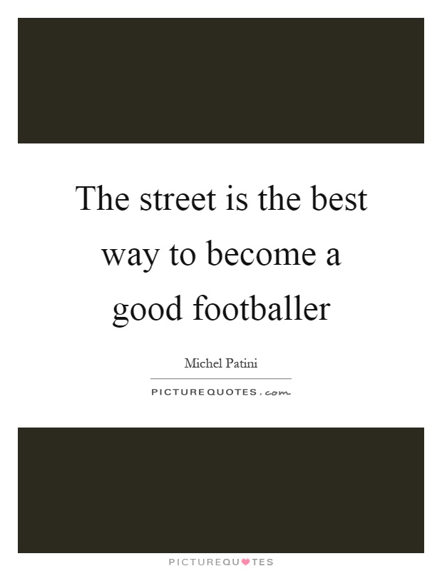 The street is the best way to become a good footballer Picture Quote #1