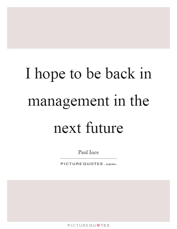 I hope to be back in management in the next future Picture Quote #1