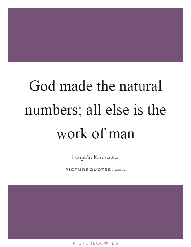 God made the natural numbers; all else is the work of man Picture Quote #1