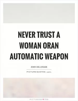 Never trust a woman oran automatic weapon Picture Quote #1