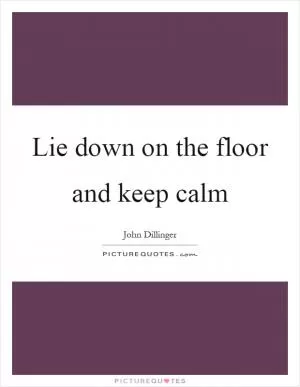 Lie down on the floor and keep calm Picture Quote #1