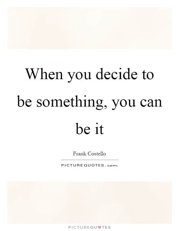 When you decide to be something, you can be it Picture Quote #1