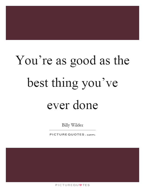 You're as good as the best thing you've ever done Picture Quote #1