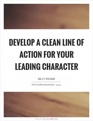 Develop a clean line of action for your leading character Picture Quote #1