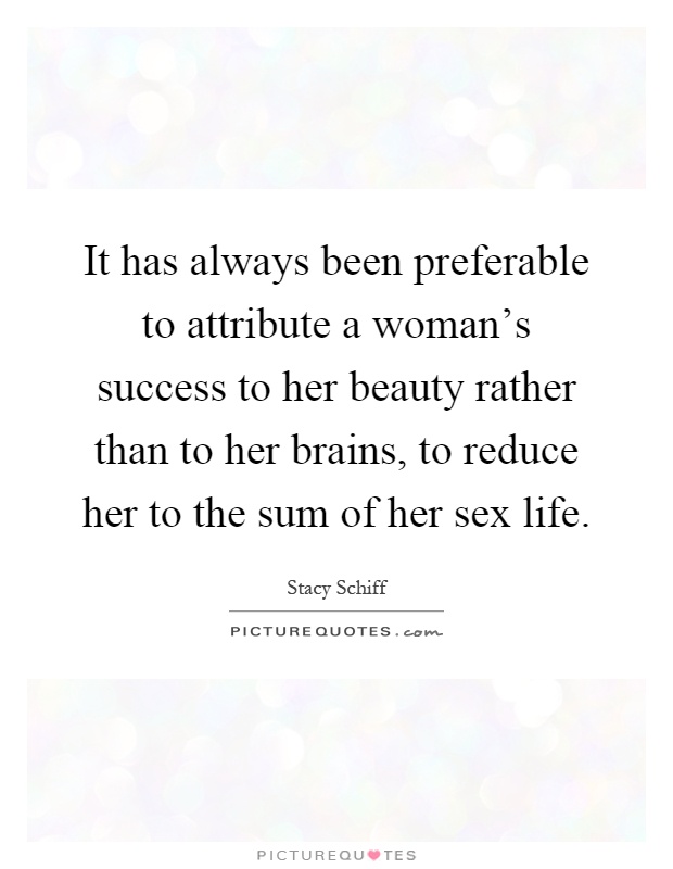 It has always been preferable to attribute a woman's success to her beauty rather than to her brains, to reduce her to the sum of her sex life Picture Quote #1