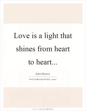 Love is a light that shines from heart to heart Picture Quote #1