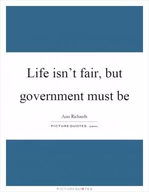 Life isn’t fair, but government must be Picture Quote #1