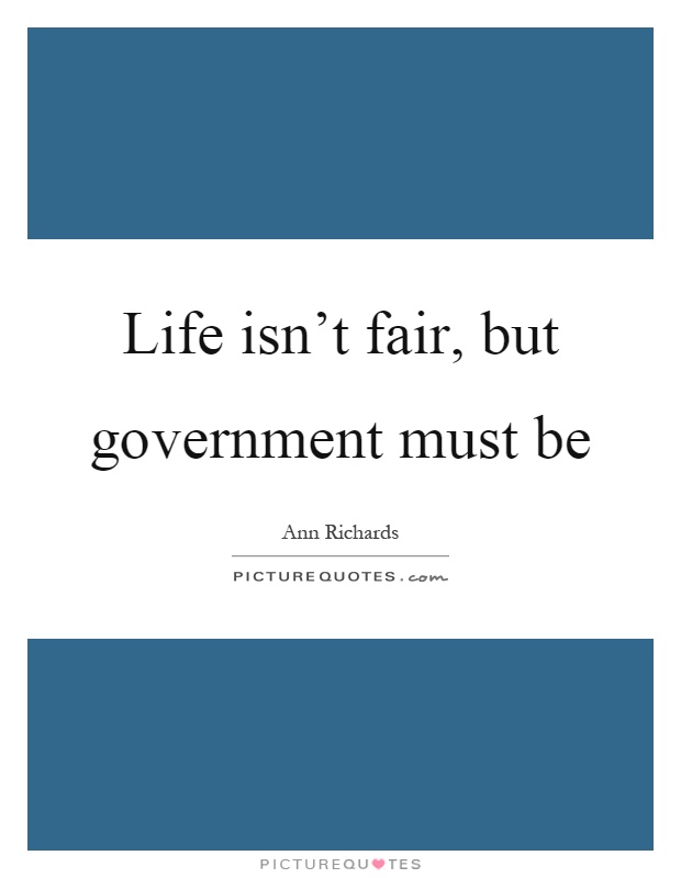 Life isn't fair, but government must be Picture Quote #1