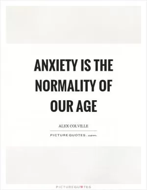 Anxiety is the normality of our age Picture Quote #1