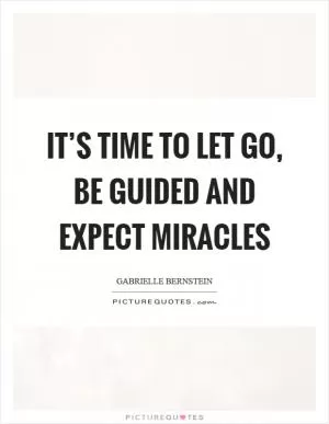 It’s time to let go, be guided and expect miracles Picture Quote #1