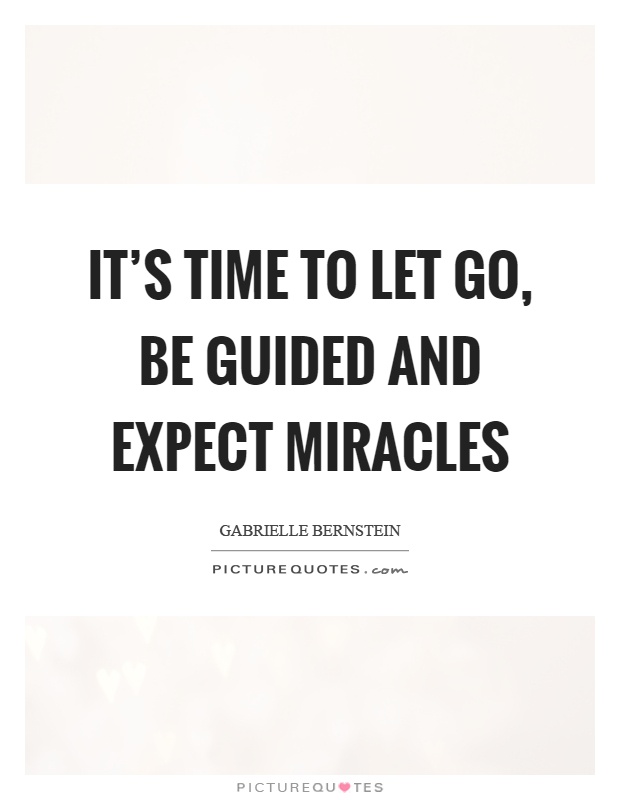 It's time to let go, be guided and expect miracles Picture Quote #1