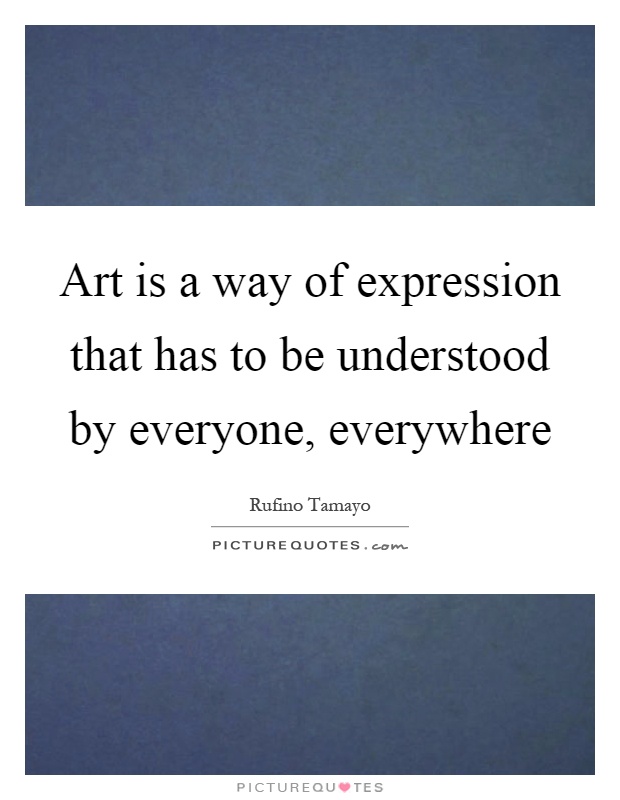 Art is a way of expression that has to be understood by everyone, everywhere Picture Quote #1