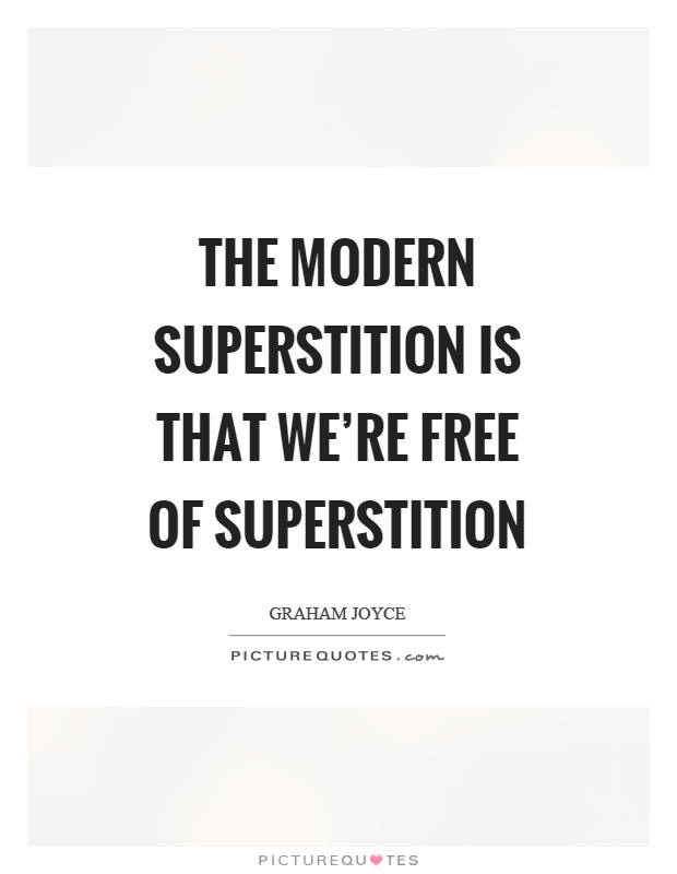 The modern superstition is that we're free of superstition Picture Quote #1