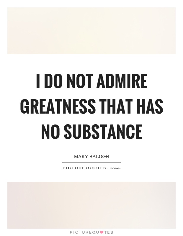 I do not admire greatness that has no substance Picture Quote #1