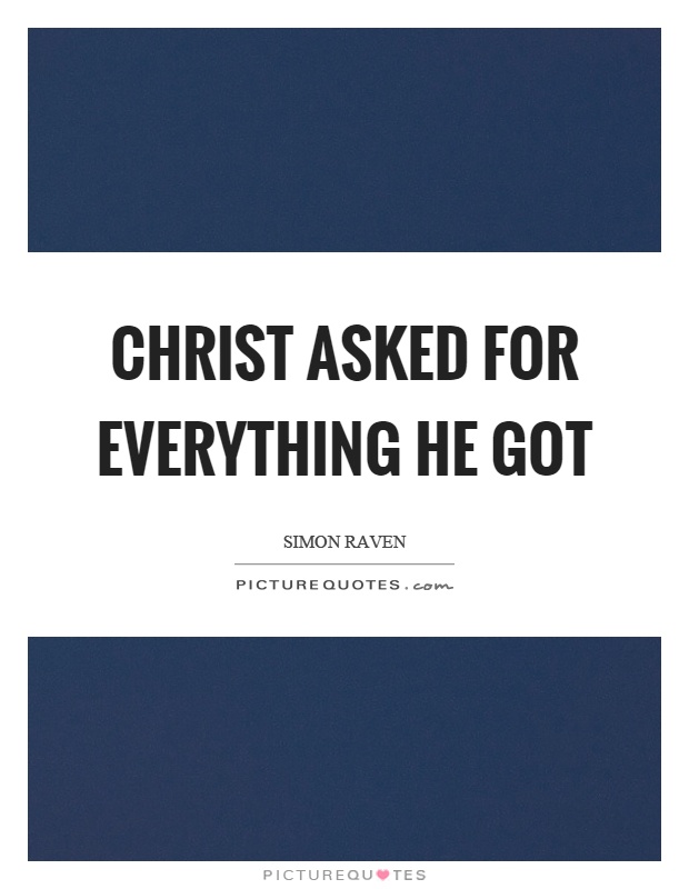 Christ asked for everything he got Picture Quote #1
