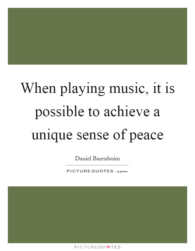 When playing music, it is possible to achieve a unique sense of peace Picture Quote #1