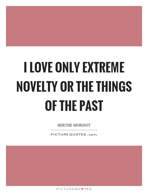 I love only extreme novelty or the things of the past Picture Quote #1