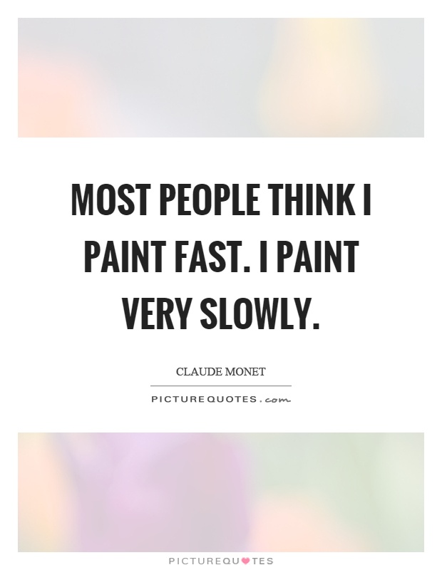 Most people think I paint fast. I paint very slowly Picture Quote #1